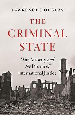 The Criminal State: War, Atrocity, and the Dream of International Justice, Lawrence Douglas, Princeton University Press, April 2026