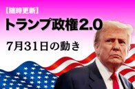 【随時更新】トランプ2.0（7月30日の動き）
