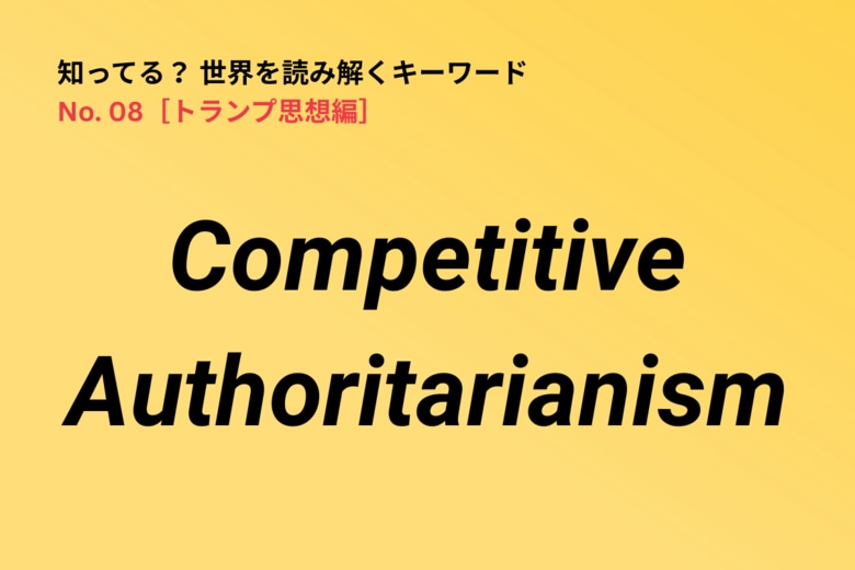 トランプ思想の重要キーワード「Competitive Authoritarianism」　Newsweek Japan