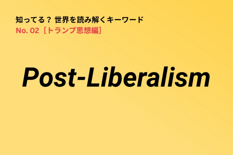 トランプ思想の重要キーワード「Post-Liberalism」　Newsweek Japan