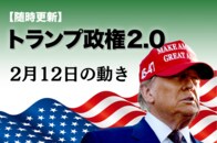 【随時更新】トランプ2.0（2月12日の動き）