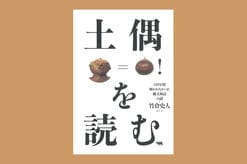 「土偶＝考古学」という常識を覆し、神話的な造形言語の解読に挑んだ