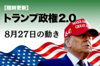 【随時更新】トランプ2.0（8月27日の動き）